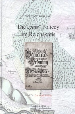 Die &quot;gute&quot; Policey im Reichskreis, BAND IV, Die lokale Policey 1