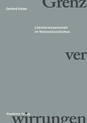 Gerhard Kaiser - Grenzverwirrungen - Literaturwissenschaft Im Nationalsozialismus, Inbunden