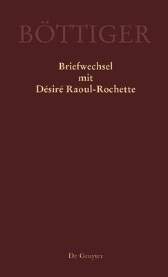 Karl August Böttiger – Briefwechsel mit Désiré Raoul-Rochette