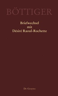 Karl August Bttiger  Briefwechsel mit Dsir Raoul-Rochette 1