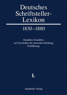 Deutsches Schriftsteller-Lexikon 1830-1880. Goedekes Grundriss zur Geschichte der deutschen Dichtung - Fortfhrung, BAND V.1, L 1