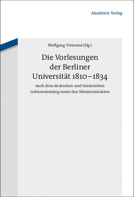 Wolfgang Virmond - Die Vorlesungen Der Berliner Universität 1810-1834 Nach Dem Deutschen Und Lateinischen Lektionskatalog Sowie Den Ministerialakten, Inbunden