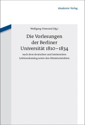 Die Vorlesungen Der Berliner Universitt 1810-1834 Nach Dem Deutschen Und Lateinischen Lektionskatalog Sowie Den Ministerialakten 1