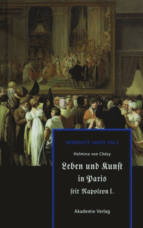 Bénédicte Savoy - Helmina von Chézy. Leben und Kunst in Paris seit Napoleon I., Inbunden