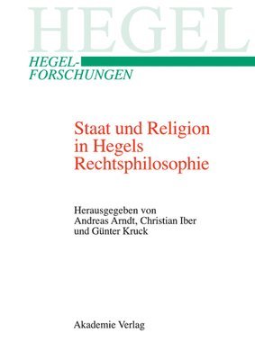 Andreas Arndt, Christian Iber, Günter Kruck - Staat und Religion in Hegels Rechtsphilosophie, Inbunden