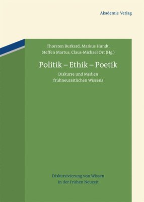 Politik - Ethik - Poetik: Diskurse Und Medien Frühneuzeitlichen Wissens