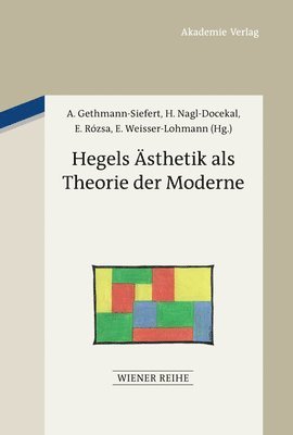Herta Nagl-Docekal, Annemarie Gethmann-Siefert, Erzsébet Rózsa, Elisabeth Weisser-Lohmann - Hegels Ästhetik als Theorie der Moderne, Inbunden