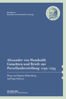 Alexander Von Humboldt - Gutachten Und Briefe Zur Porzellanherstellung 1792-1795: Mit Einer Studie Von Dagmar Hülsenberg