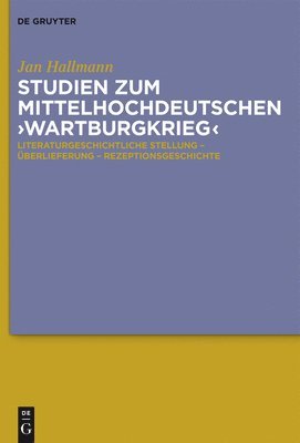 Studien Zum Mittelhochdeutschen 'Wartburgkrieg': Literaturgeschichtliche Stellung - Überlieferung - Rezeptionsgeschichte. Mit Einer Edition Der 'Wartb