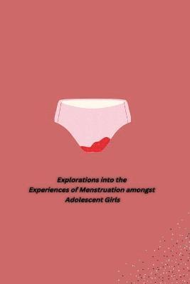 Explorations into the Experiences of Menstruation amongst Adolescent Girls 1