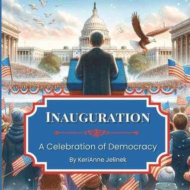 bokomslag Inauguration: A Celebration of Democracy: Inauguration Book for Kids 4-10