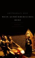Arundhati Roy - Mein aufrührerisches Herz, Inbunden
