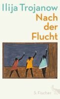 Ilija Trojanow - Nach der Flucht, Inbunden
