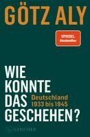 Götz Aly - Wie konnte das geschehen? Deutschland 1933 bis 1945, Inbunden