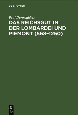Paul Darmstädter - Das Reichsgut in Der Lombardei Und Piemont (568-1250), Inbunden