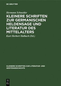 bokomslag Kleinere Schriften Zur Germanischen Heldensage Und Literatur Des Mittelalters