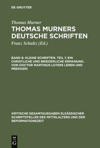 bokomslag Kleine Schriften. Teil 1: Ein Christliche Und Briederliche Ermanung. Von Doctor Martinus Luters Leren Und Predigen