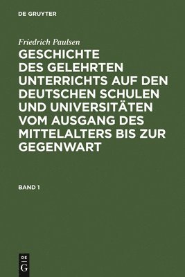 Friedrich Paulsen - Friedrich Paulsen: Geschichte Des Gelehrten Unterrichts Auf Den Deutschen Schulen Und Universitäten Vom Ausgang Des Mittelalters Bis Zur Gegenwart. Band 1, Inbunden