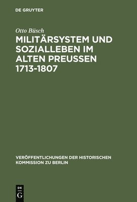 Otto Büsch - Militärsystem und Sozialleben im Alten Preußen 1713-1807, Inbunden