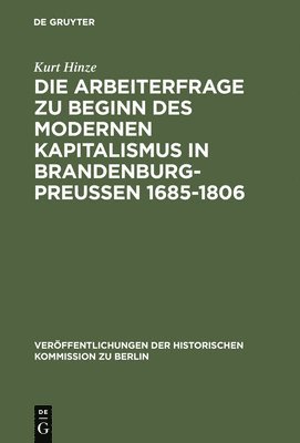 Die Arbeiterfrage Zu Beginn Des Modernen Kapitalismus in Brandenburg-Preussen 1685-1806 1