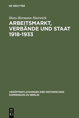 Hans-Hermann Hartwich - Arbeitsmarkt, Verbände und Staat 1918-1933, Inbunden