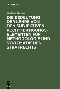 bokomslag Die Bedeutung Der Lehre Von Den Subjektiven Rechtfertigungselementen Fr Methodologie Und Systematik Des Strafrechts