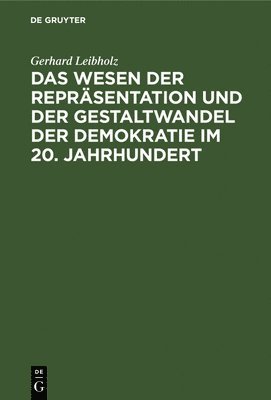 Gerhard Leibholz - Das Wesen Der Repräsentation Und Der Gestaltwandel Der Demokratie Im 20. Jahrhundert, Inbunden