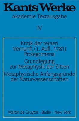 Kritik der reinen Vernunft (1. Aufl. 1781). Prolegomena. Grundlegung zur Metaphysik der Sitten. Metaphysische Anfangsgrnde der Naturwissenschaften 1