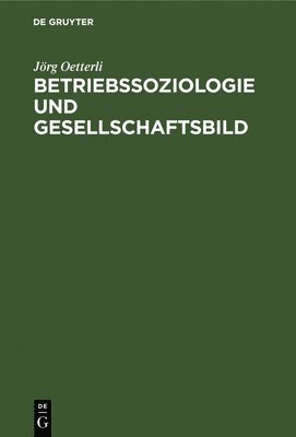 Jörg Oetterli - Betriebssoziologie und Gesellschaftsbild, Inbunden