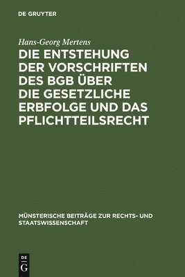 Hans-Georg Mertens - Die Entstehung Der Vorschriften Des BGB Über Die Gesetzliche Erbfolge Und Das Pflichtteilsrecht, Inbunden