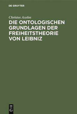 Die ontologischen Grundlagen der Freiheitstheorie von Leibniz 1