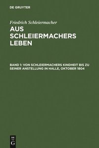 bokomslag Von Schleiermachers Kindheit Bis Zu Seiner Anstellung in Halle, Oktober 1804