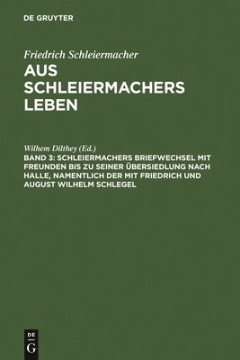 bokomslag Schleiermachers Briefwechsel Mit Freunden Bis Zu Seiner bersiedlung Nach Halle, Namentlich Der Mit Friedrich Und August Wilhelm Schlegel