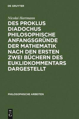 Nicolai Hartmann - Des Proklus Diadochus philosophische Anfangsgründe der Mathematik nach den ersten zwei Büchern des Euklidkommentars dargestellt, Inbunden