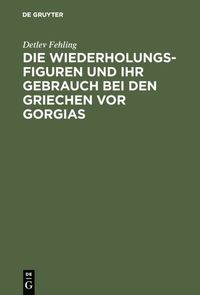 bokomslag Die Wiederholungsfiguren und ihr Gebrauch bei den Griechen vor Gorgias