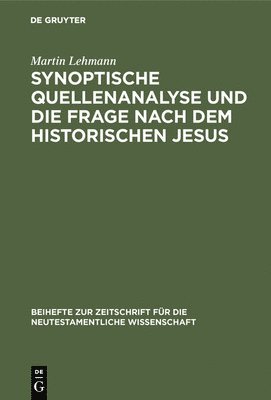 Martin Lehmann - Synoptische Quellenanalyse Und Die Frage Nach Dem Historischen Jesus, Inbunden