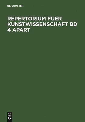 Repertorium für Kunstwissenschaft, Band 4, Repertorium für Kunstwissenschaft Band 4
