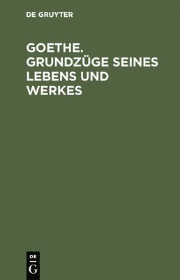 bokomslag Goethe. Grundzüge seines Lebens und Werkes