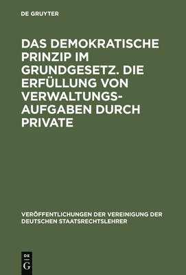bokomslag demokratische Prinzip im Grundgesetz. Die Erfüllung von Verwaltungsaufgaben durch Private