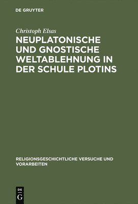 Christoph Elsas - Neuplatonische und gnostische Weltablehnung in der Schule Plotins, Inbunden