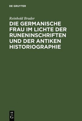 bokomslag Die germanische Frau im Lichte der Runeninschriften und der antiken Historiographie