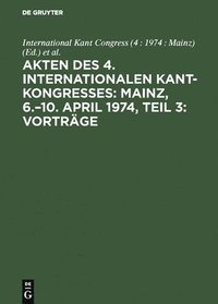 bokomslag Akten Des 4. Internationalen Kant-Kongresses: Mainz, 6.-10. April 1974, Teil 3: Vortrge