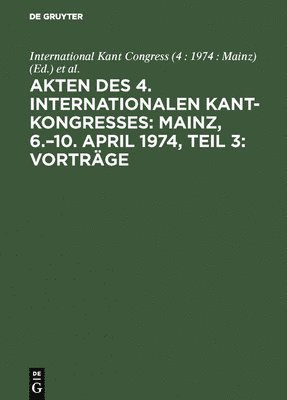Gerhard Funke - Akten Des 4. Internationalen Kant-Kongresses: Mainz, 6.-10. April 1974, Teil 3: Vorträge, Inbunden