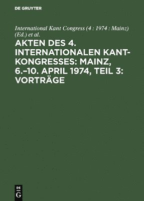 Akten Des 4. Internationalen Kant-Kongresses: Mainz, 6.-10. April 1974, Teil 3: Vortrge 1