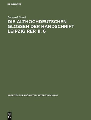 Irmgard Frank - althochdeutschen Glossen der Handschrift Leipzig Rep. II. 6, Inbunden