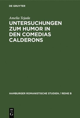 Amelia Tejada - Untersuchungen Zum Humor in Den Comedias Calderons, Inbunden