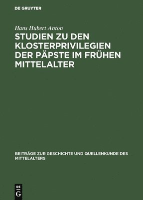 Hans Hubert Anton - Studien Zu Den Klosterprivilegien Der Päpste Im Frühen Mittelalter, Inbunden