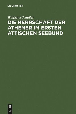 Wolfgang Schuller - Herrschaft der Athener im Ersten Attischen Seebund, Inbunden