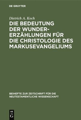 Dietrich A Koch - Bedeutung Der Wundererzählungen Für Die Christologie Des Markusevangeliums, Inbunden