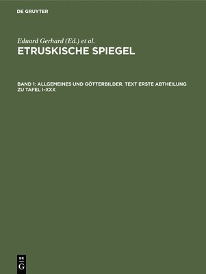 Eduard Gerhard, Deutsches Archäologisches Institut (Herausgebendes Organ) - Allgemeines Und Götterbilder. Text Erste Abtheilung Zu Tafel I-XXX, Inbunden